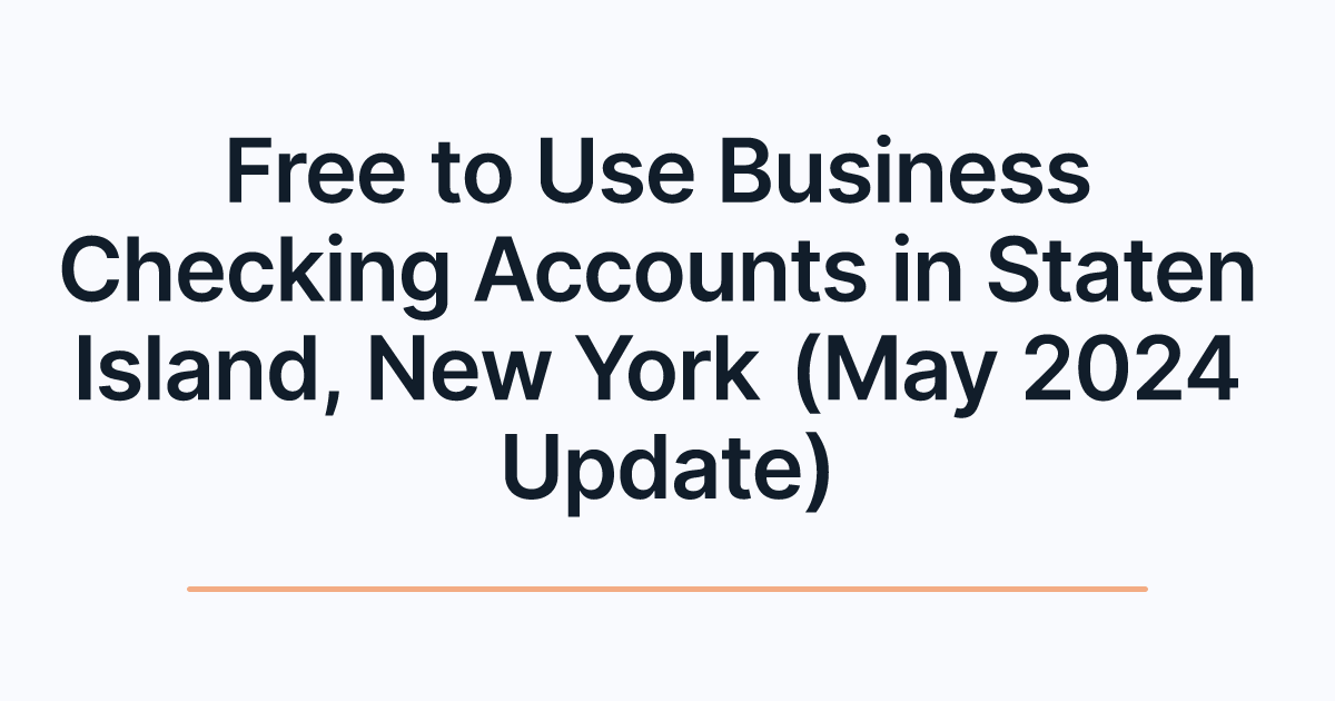 Free to Use Business Checking Accounts in Staten Island, New York (May 2024 Update)